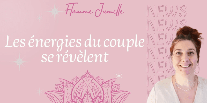 Flammes Jumelles – NEWS : les énergies du couple sacré se révèlent