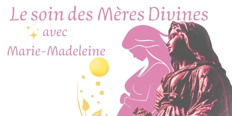 Soin des Mères Divines : comment ressentir l’amour avec Marie-Madeleine